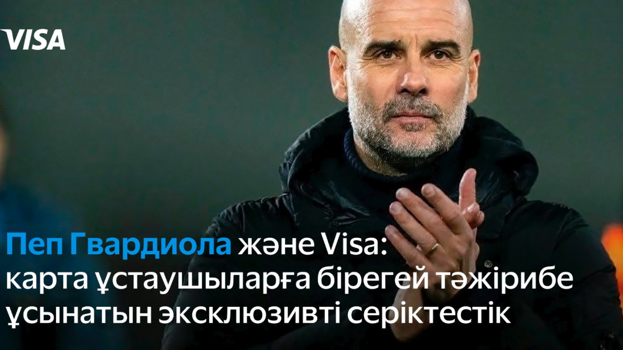 Пеп Гвардиола және Visa: карта ұстаушыларға бірегей тәжірибе ұсынатын эксклюзивті серіктестік